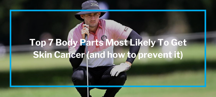 Top 7 body parts most likely to get skin cancer (and how to prevent it)