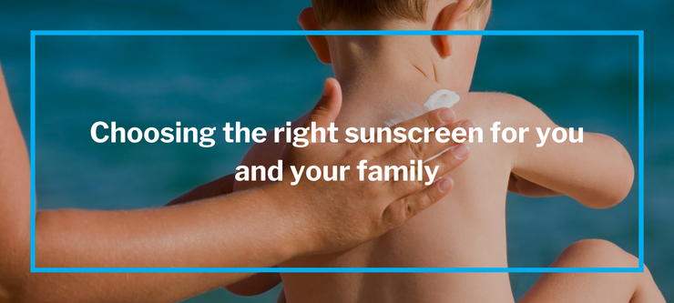 Choosing the right sunscreen for you and your family
