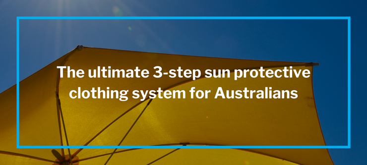 The ultimate 3-step sun protective clothing system for Australians