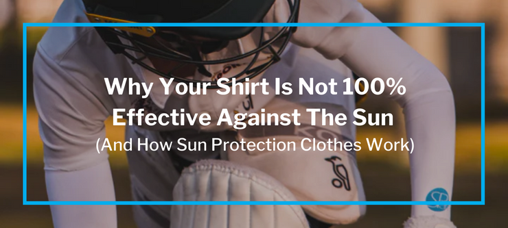 Why Your Shirt Is Not 100% Effective Against The Sun (And How Sun Protection Clothes Work)