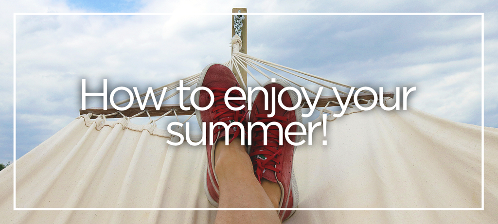 How to enjoy your summer!